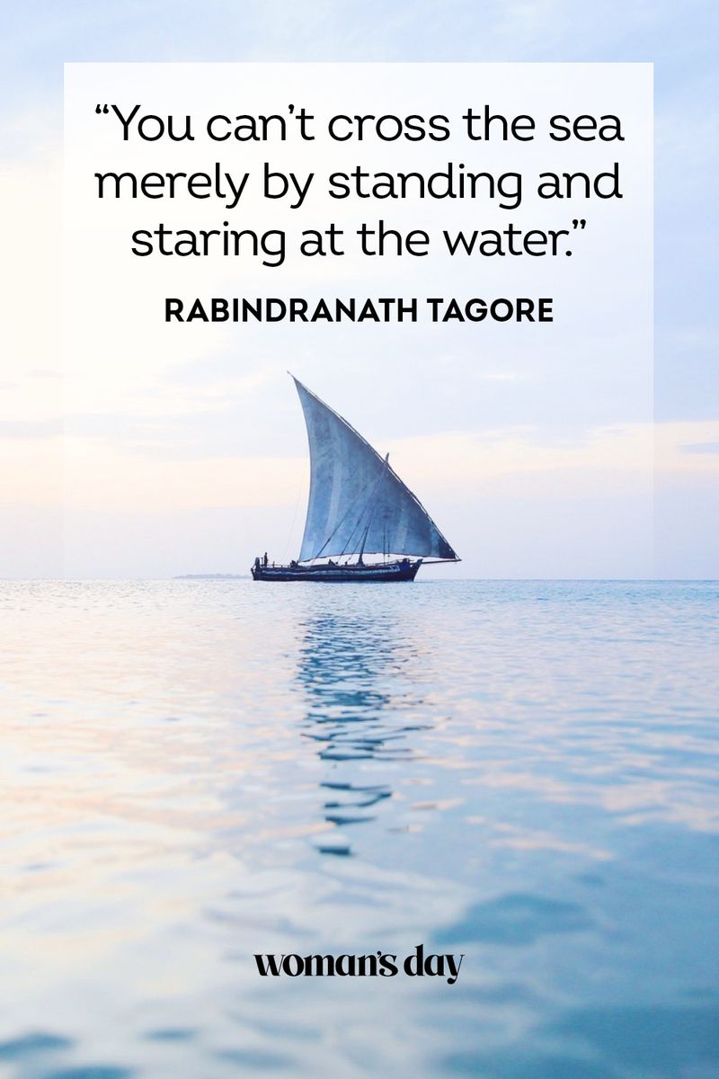 <p>"You can't cross <a href="https://www.womansday.com/life/travel-tips/a52444/elephant-rocks/">the sea</a> merely by standing and staring at the water." – Rabindranath Tagore </p>