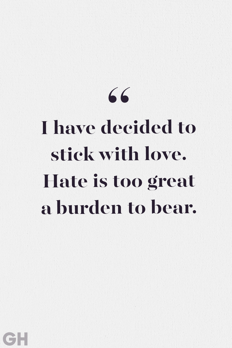<p>I have decided to stick with love. Hate is too great a burden to bear.</p>