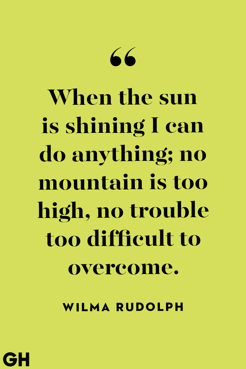 <p>When the sun is shining I can do anything; no mountain is too high, no trouble too difficult to overcome.</p>