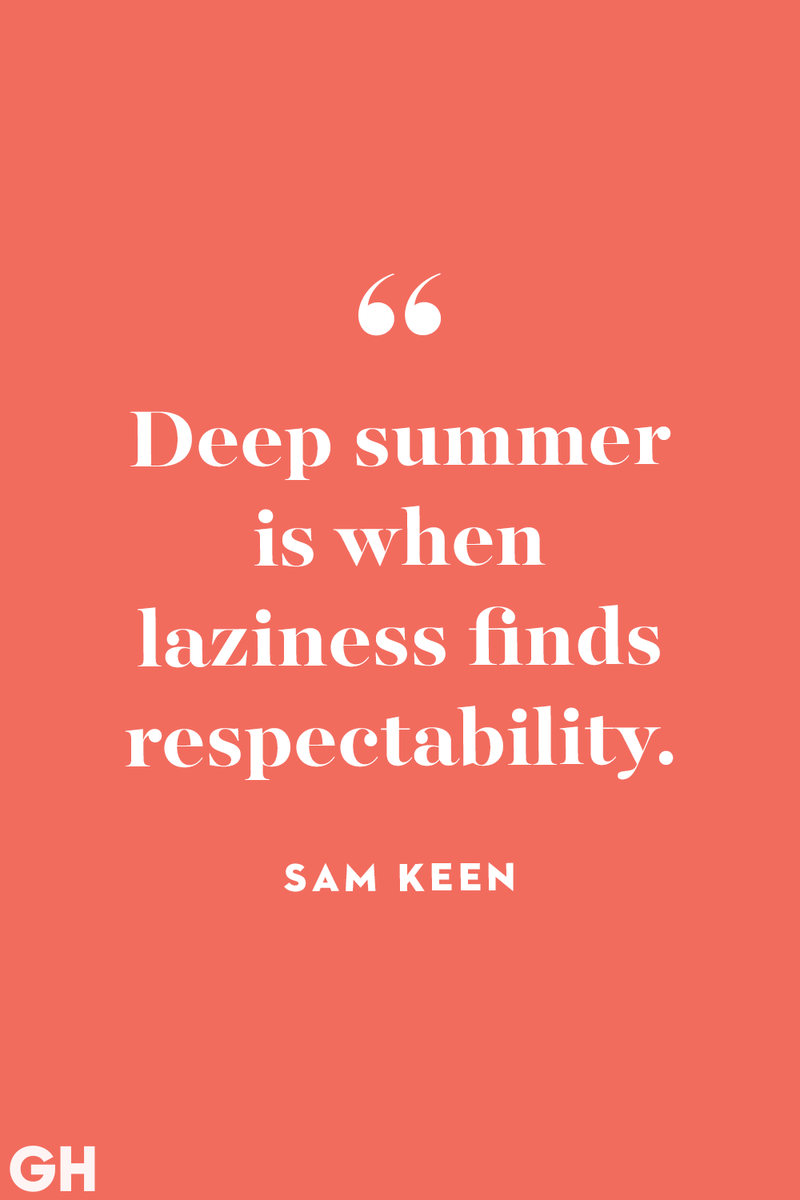 <p>Deep summer is when laziness finds respectability.</p>
