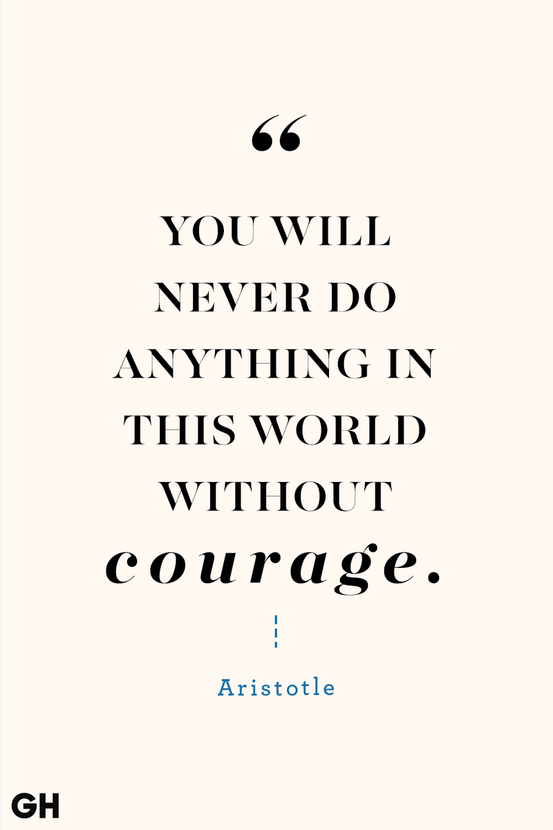 <p>You will never do anything in this world without courage.</p>