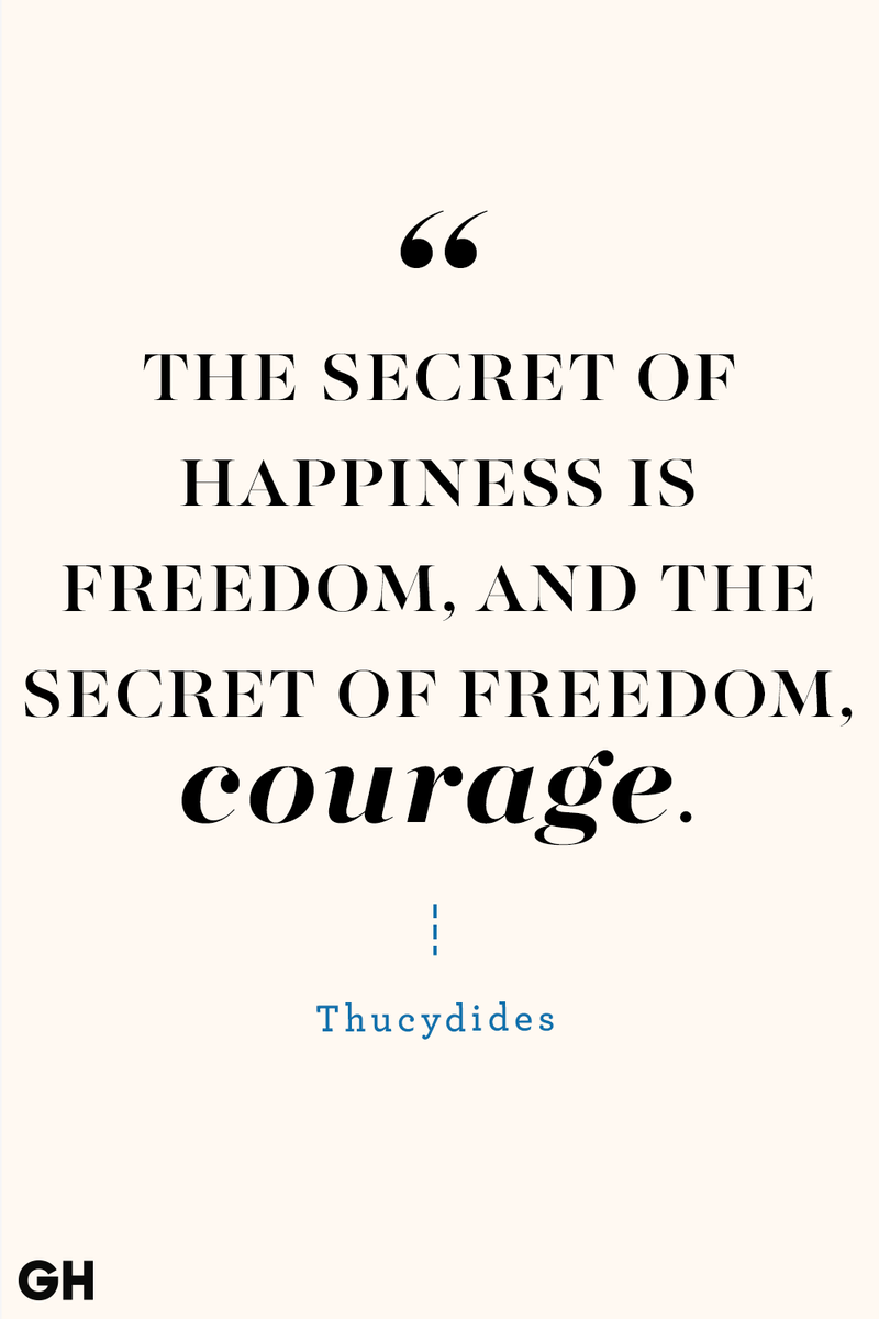 <p>The secret of happiness is freedom, and the secret of freedom, courage. </p>