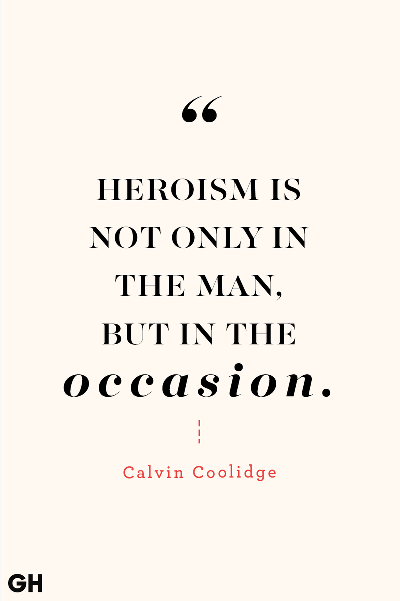<p>Heroism is not only in the man, but in the occasion.</p>