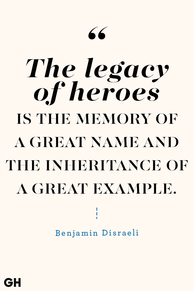<p>The legacy of heroes is the memory of a great name and the inheritance of a great example.</p>