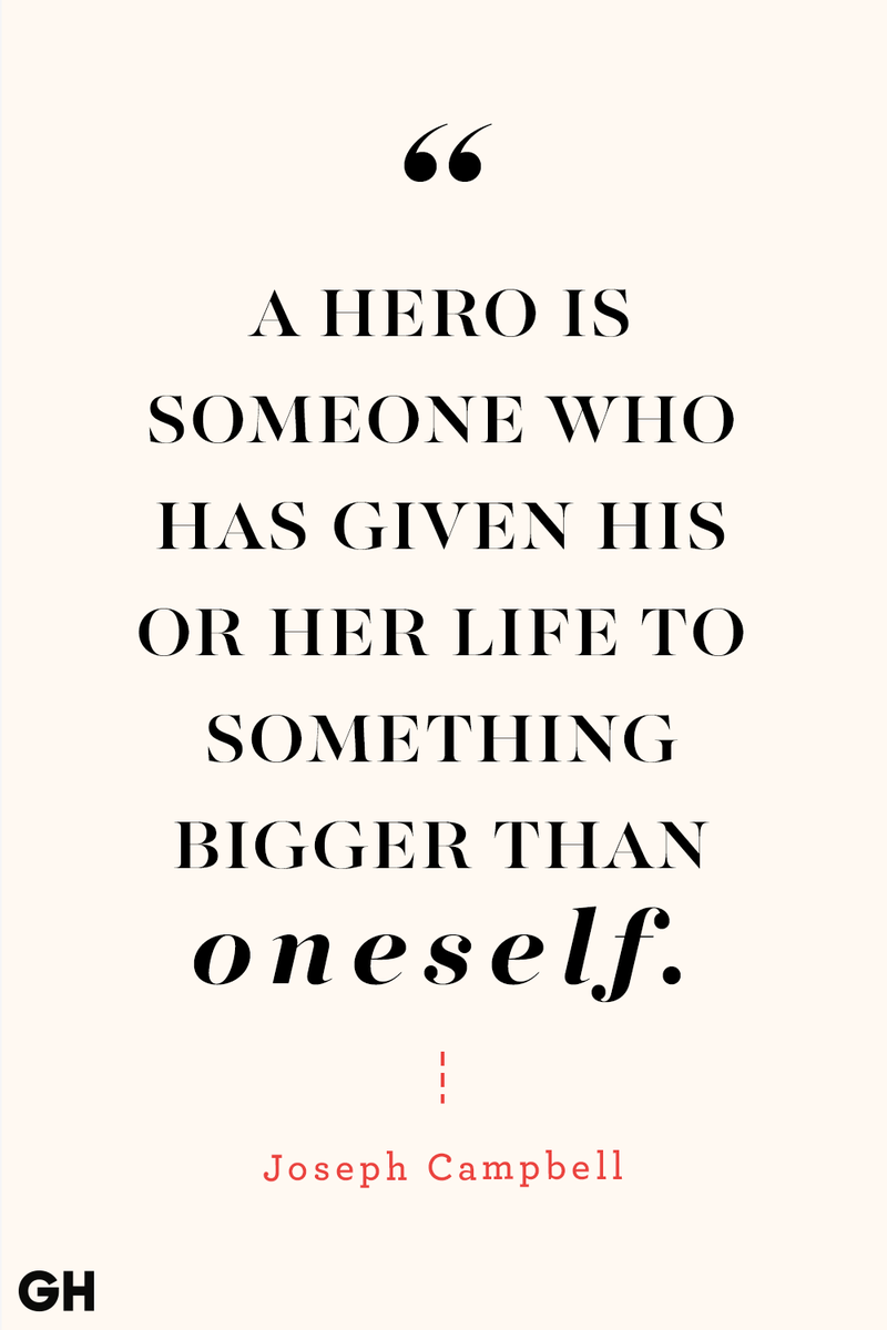 <p>A hero is someone who has given his or her life to something bigger than oneself.</p>