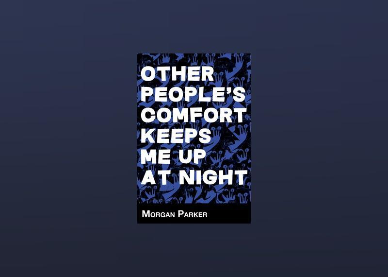 <p>- Author: Morgan Parker<br> - Date published: 2015<br> - Genre: Poetry, Feminism</p>  <p>In Morgan Parker's debut collection of poetry, "Other People's Comfort Keeps Me Up At Night," the author explores themes of equality in a modern age. Her criticisms of American culture touch on a sense of the American dream's diminishing returns.</p>