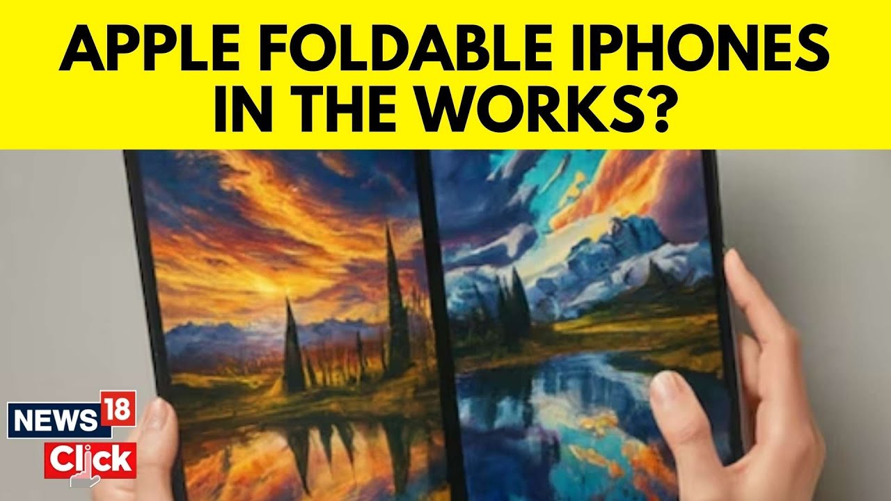 Apple Could Be Working On Foldable iPhones But It Might Not Launch For A While | N18V | News18