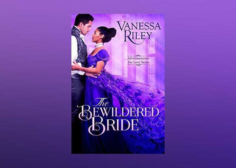 <p>- Author: Vanessa Riley<br> - Date published: 2019<br> - Genre: Historical Fiction, Historical Romance</p>  <p>Vanessa Riley writes enchanting historical romances reminiscent of aristocratic life. "The Bewildered Bride" is book four in the "Advertisements for Love" series. Each book is a stand-alone story and details stories of extravagant affairs.</p>