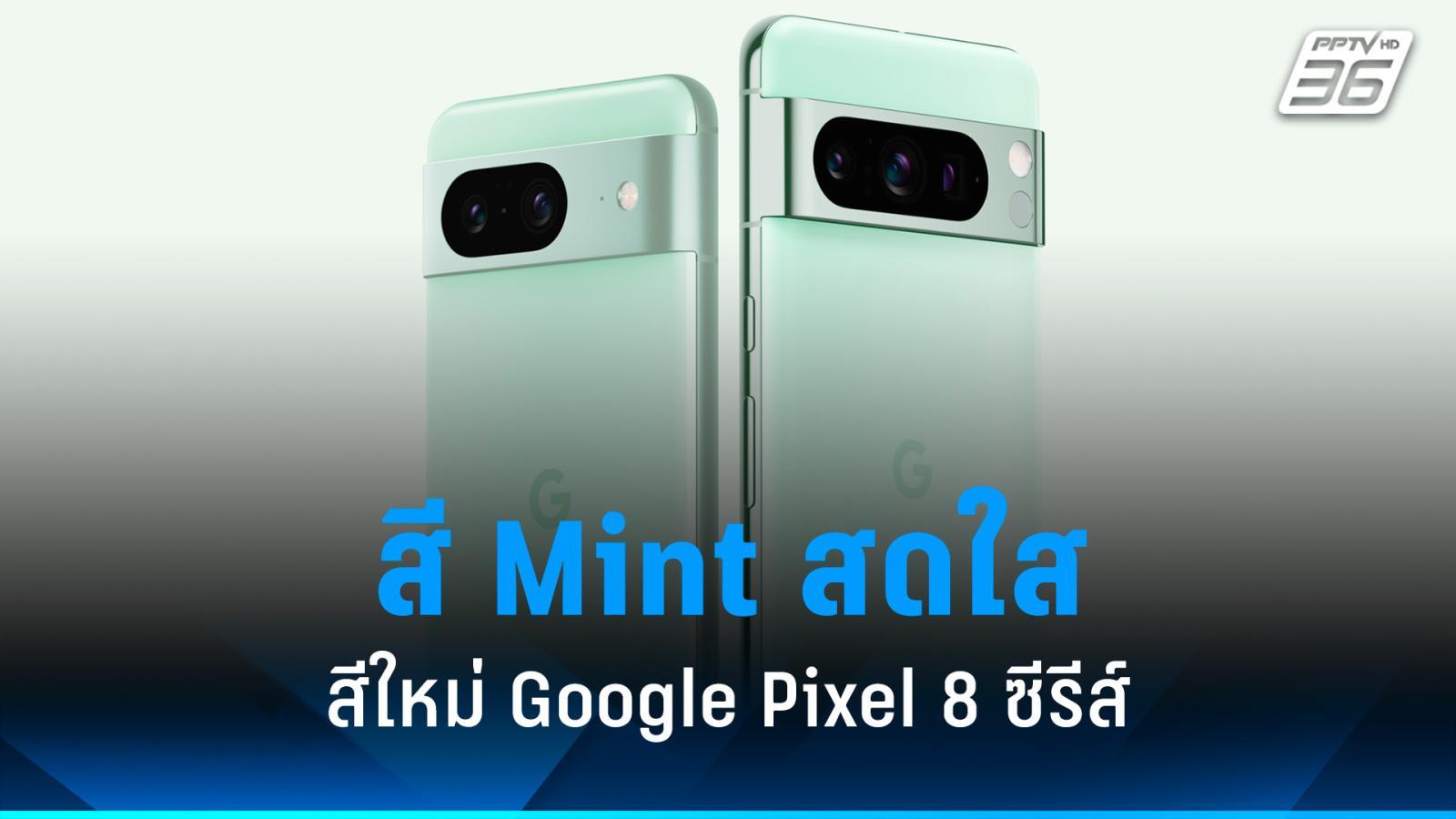 Google เปิดตัว Pixel 8 ซีรีส์ โฉมใหม่ สีเขียว Mint สดใส รับปี 2024