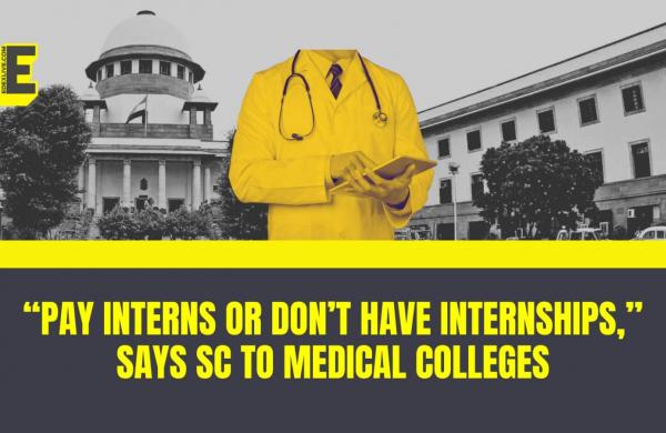 “pay interns or don’t have internships”: sc to medical colleges