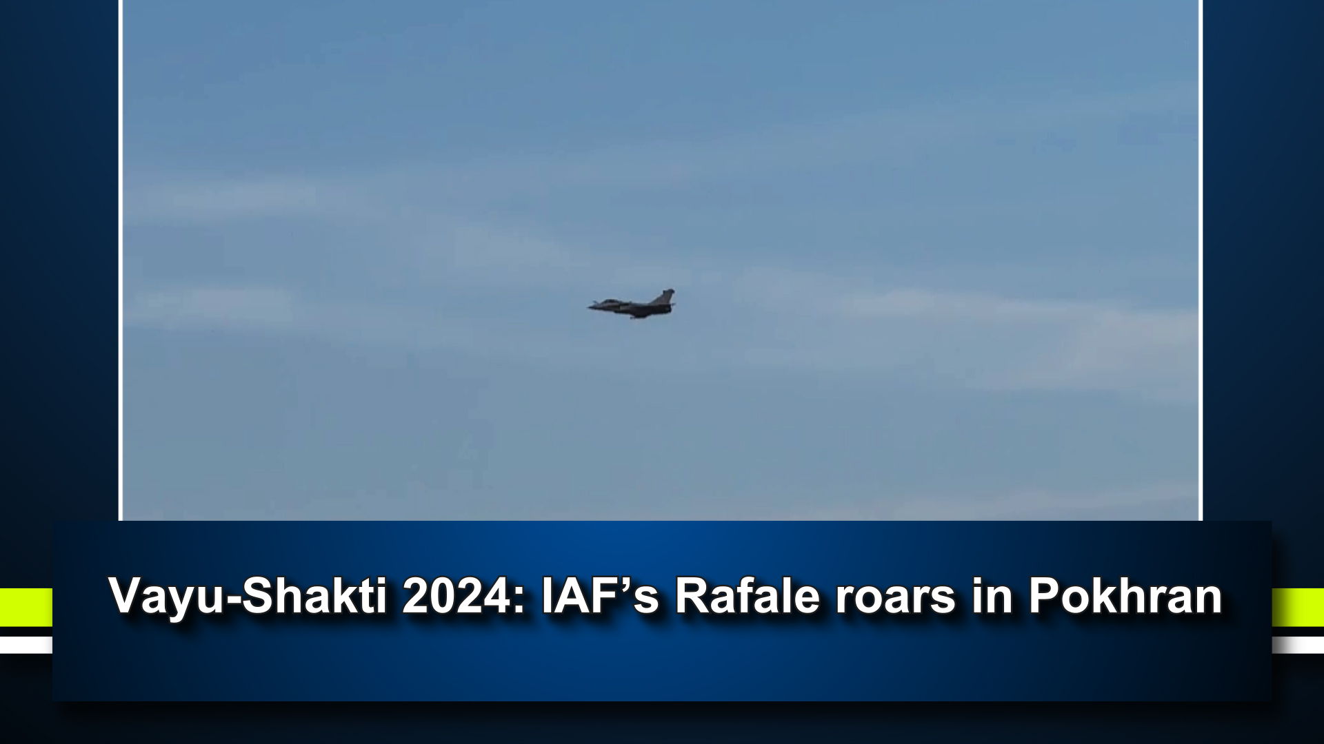 Vayu-Shakti 2024: IAF’s Rafale Roars In Pokhran