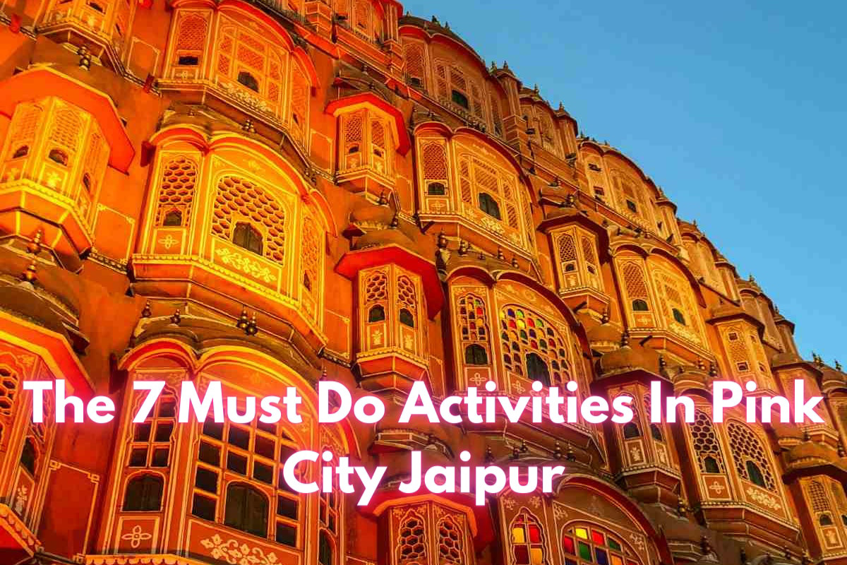 The 7 Must Do Activities In Pink City Jaipur