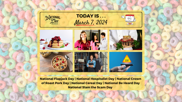 MARCH 7, 2024 NATIONAL CEREAL DAY NATIONAL FLAPJACK DAY NATIONAL