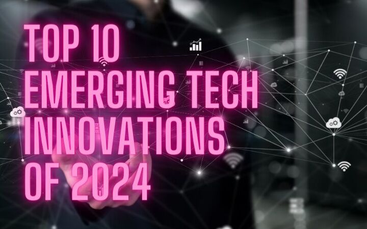 Top 10 Emerging Tech Innovations of 2024