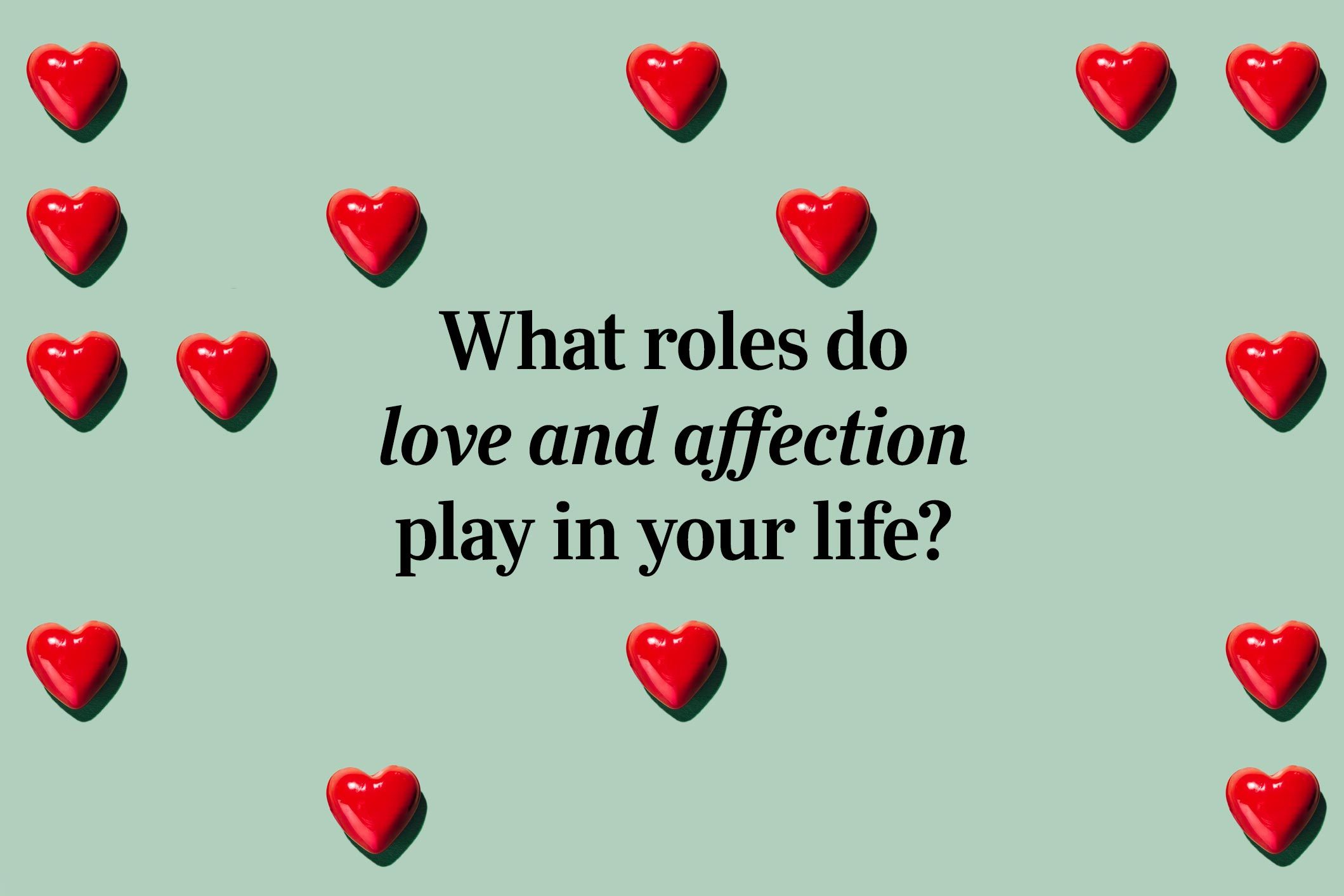 <p>What roles do love and affection play in your life?</p>