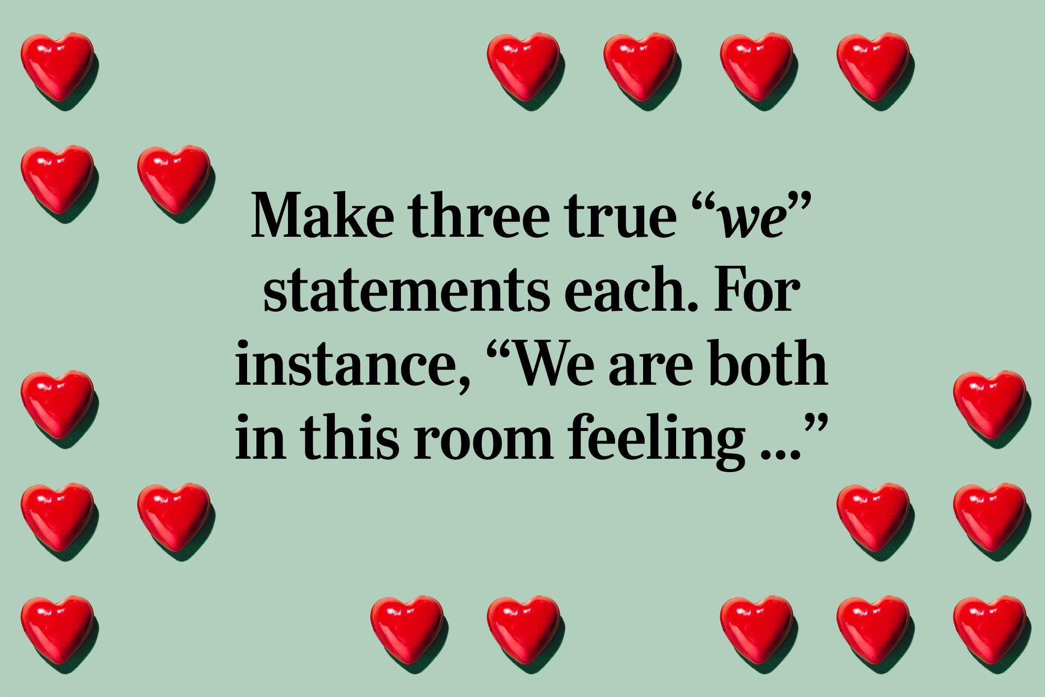 <p>Make three true “we” statements each. For instance, “We are both in this room feeling ..."</p>