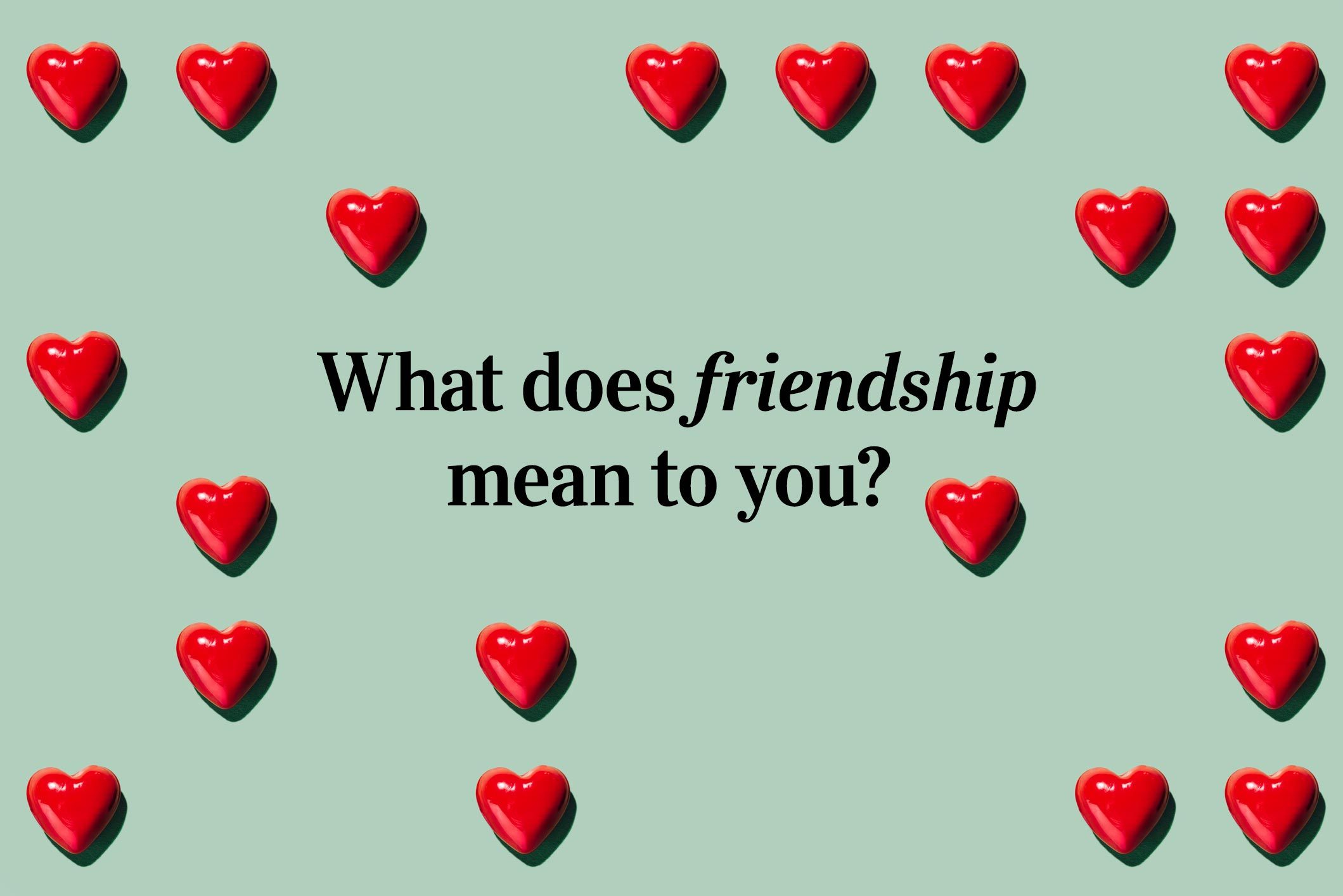 <p>Many romantic relationships start off as friendships. So, what does <a href="https://www.rd.com/list/lifelong-friendships/">friendship</a> mean to you?</p>