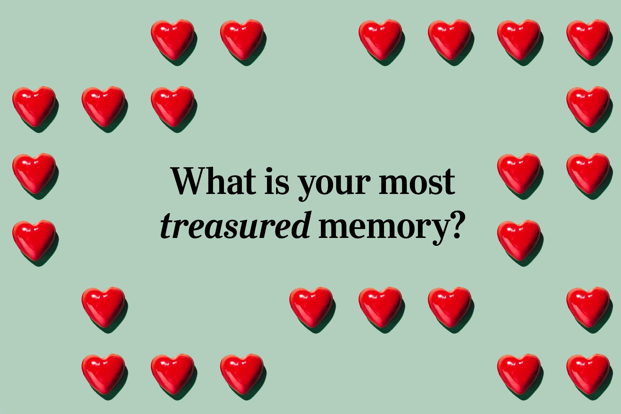 <p>What is your most treasured memory?</p>
