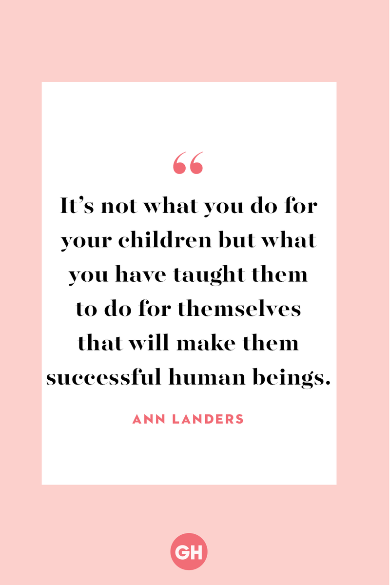 <p>It’s not what you do for your children but what you have taught them to do for themselves that will make them successful human beings.</p>