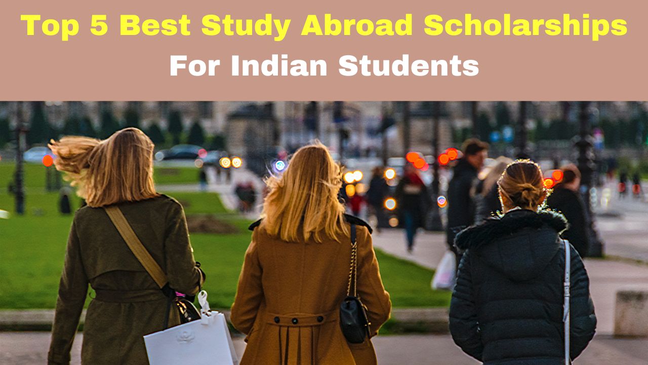 top 5 best study abroad scholarships for indian students; check types of scholarships, courses, preferred study destinations