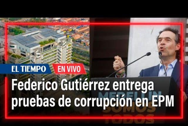 alcalde de medellín federico gutiérrez revela presuntas pruebas de corrupción en epm y filiales