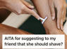 Her Friend Complained About Her Dating Life. She Responded By Telling Her She Might Want To Start Shaving.<br><br>