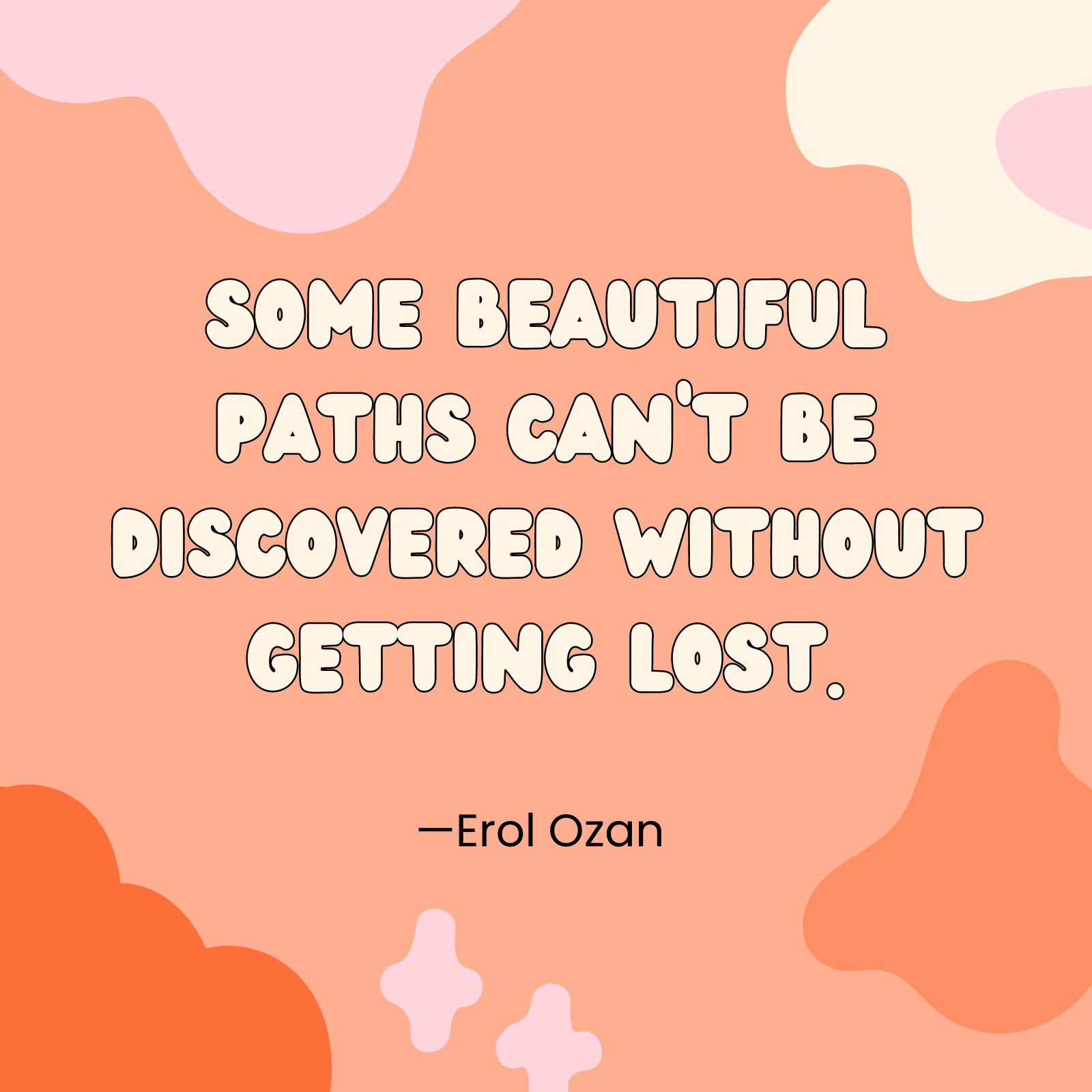 <p>"Some beautiful paths can't be discovered without getting lost." —Erol Ozan</p>