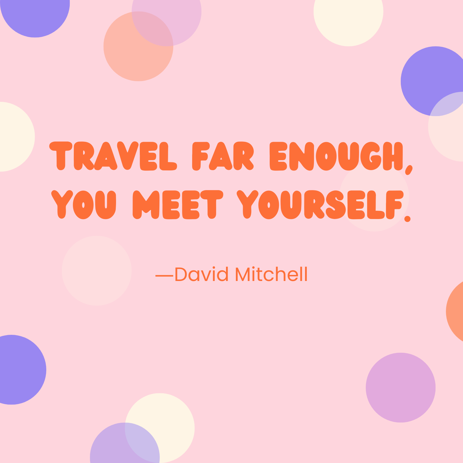 <p>"Travel far enough, you meet yourself." —David Mitchell</p>