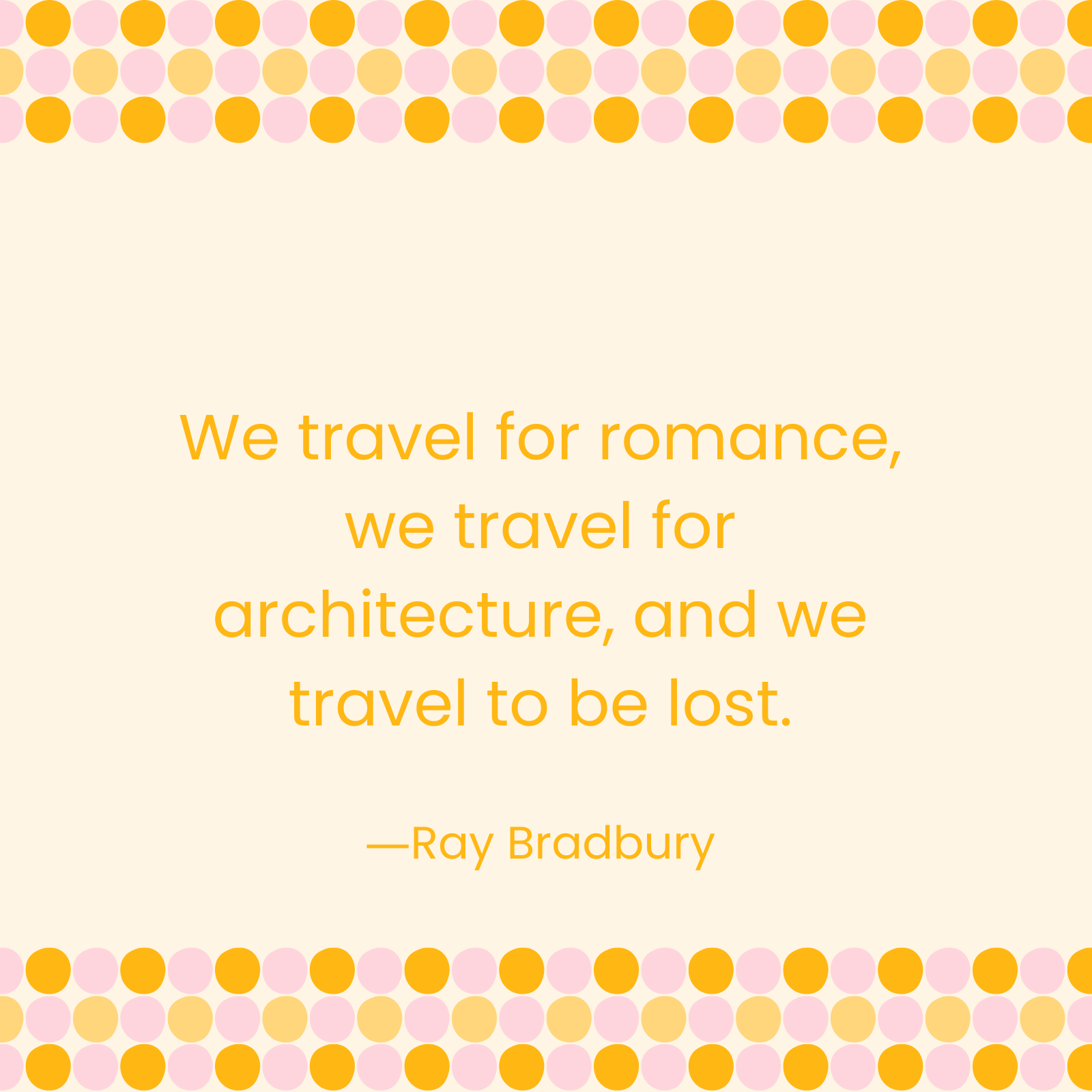 <p>"We travel for romance, we travel for architecture, and we travel to be lost." </p>