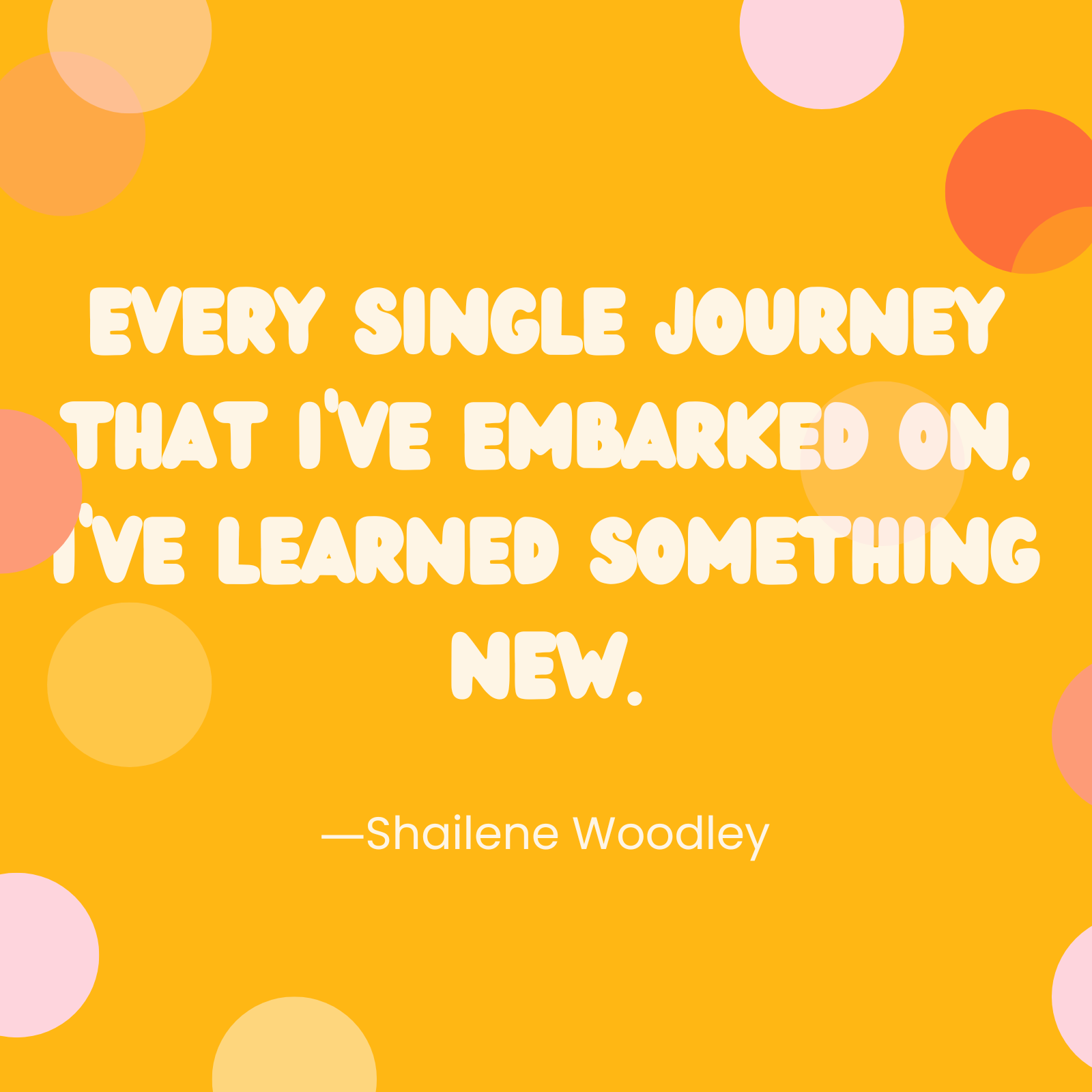 <p>"Every single journey that I've embarked on, I've learned something new." —Shailene Woodley</p>