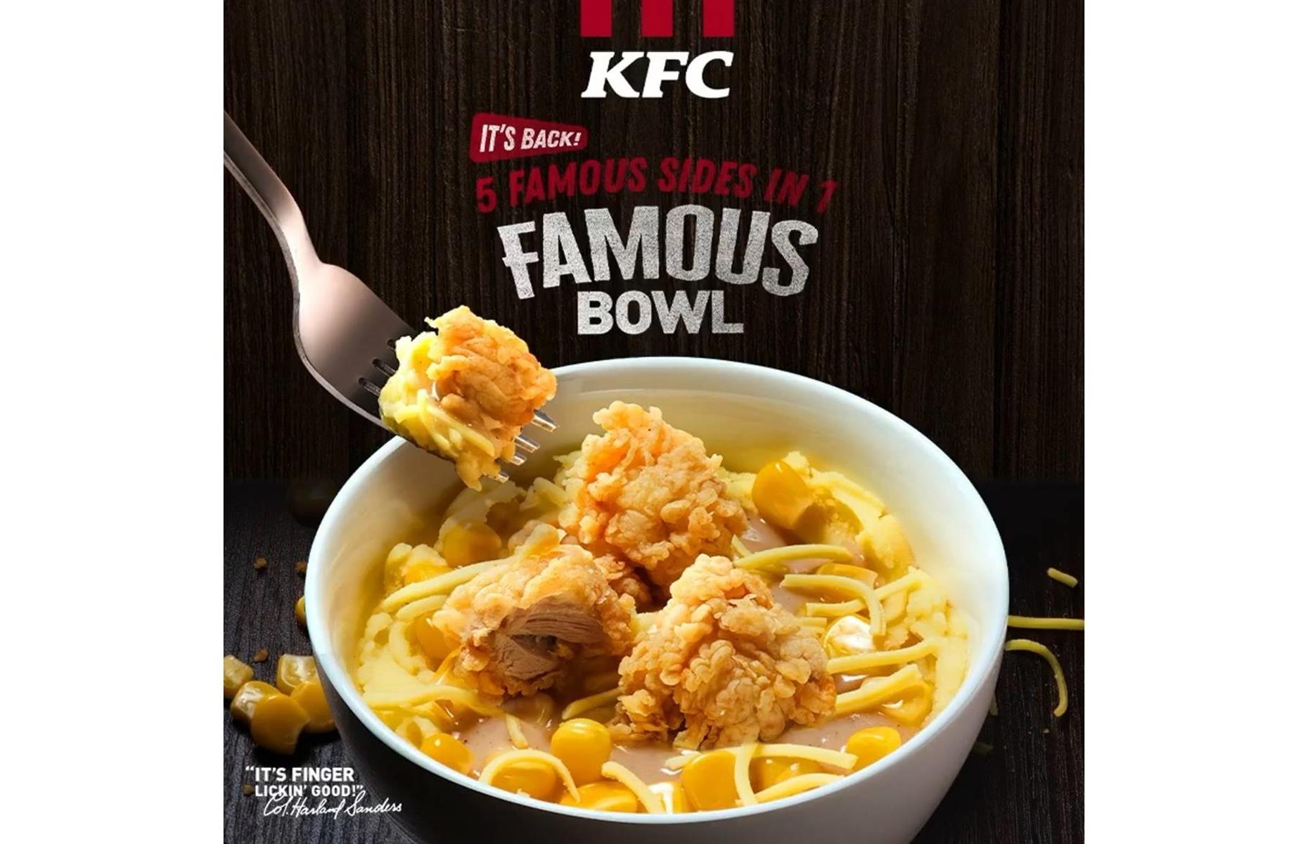 <p>The mysteriously named Famous Bowl is a permanent fixture on the KFC menu in the US and a few other markets including the Philippines. The dish is a bowl of mashed potatoes topped with gravy, Popcorn Chicken, sweetcorn and cheese. If it’s not sold in your country, fear not. You can simply purchase KFC mashed potatoes, gravy, Popcorn Chicken and sweetcorn separately, assemble the dish yourself at home and sprinkle on some grated Cheddar.</p>
