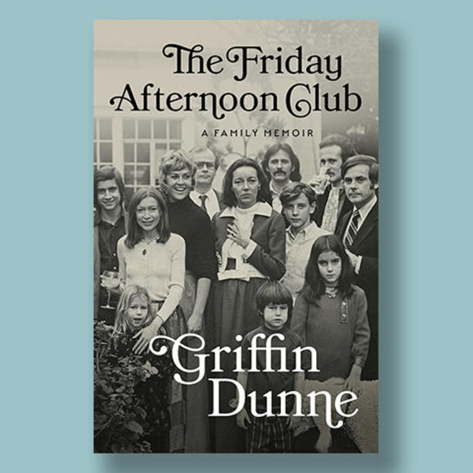 Book Excerpt: "The Friday Afternoon Club: A Family Memoir" By Griffin Dunne