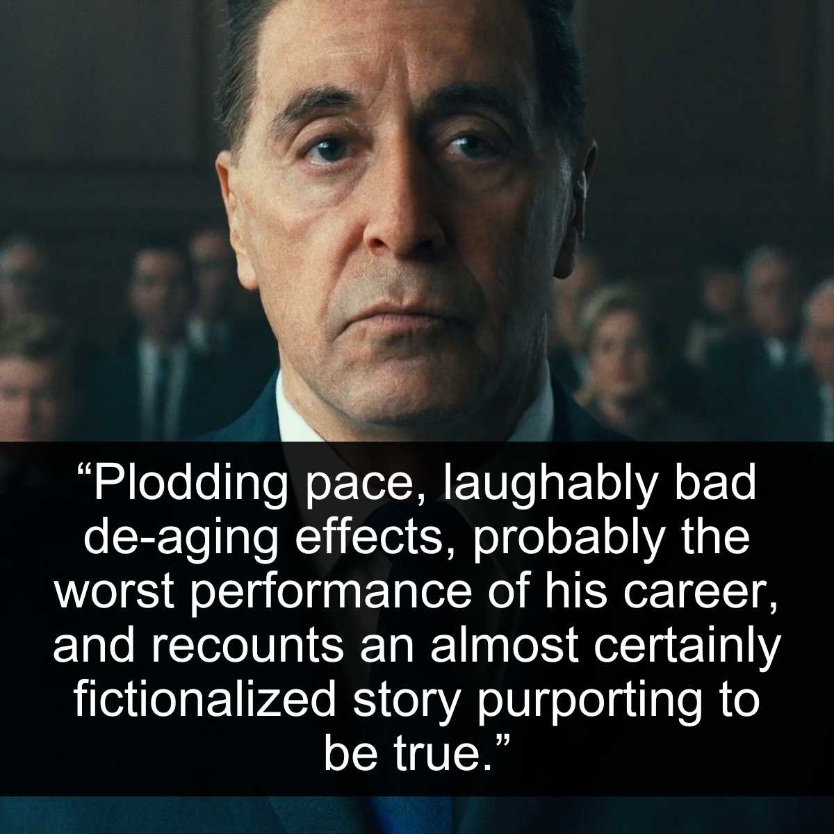 <p>When you reach a level of stardom like Al Pacino has, you can afford to take on some ridiculous roles just for the sake of a paycheck. You may even be celebrated for doing a lousy job. If you want an example, just look at the movie The Irishman. Whether the violence and facts of the story are actual or not doesn't matter.</p> <p>What matters is that, somehow, this overly testosterone-filled film hypnotizes audiences and critics. Only a few people made it out of the theater to see that it was really confusing and full of almost hurtful stereotypes. The visual effects used in the film are also pretty lackluster.</p>