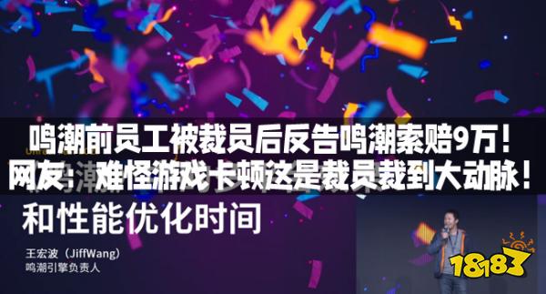 鸣潮前员工被裁员后反告鸣潮索赔9万！网友：难怪游戏卡顿这是裁员裁到大动脉！