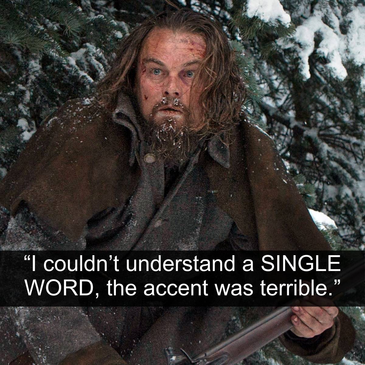 <p>This person's take on The Revenant is pretty straightforward but definitely stirs the pot: understanding what the characters were saying felt impossible because of the thick accents. It's like, no matter how hard you tried, getting the gist of the conversations was a real struggle. This point digs into how the movie was shooting for realism with its accents and historical setting, but maybe it went a bit overboard.</p> <p>It ended up making it tough for some viewers to catch what was going on, which can be a bummer when you're trying to get lost in the story. It's a reminder that while going all-in on the authenticity vibe is cool and all, there's got to be a balance so everyone can still follow along with the plot and get the full experience.</p>