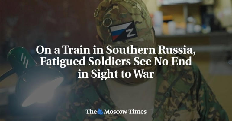 On a Train in Southern Russia, Fatigued Soldiers See No End in Sight to War