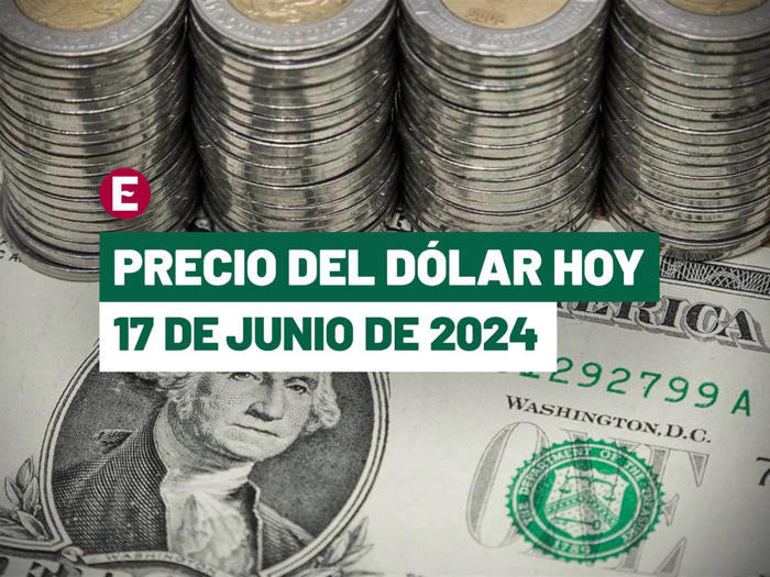 ¡peso arranca nueva semana de pérdidas! precio del dólar hoy 17 de junio de 2024