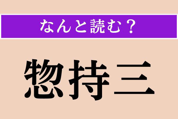 【難読漢字】「惣持三」正しい読み方は？「惣持三」と言われたら「説破」と答えましょう
