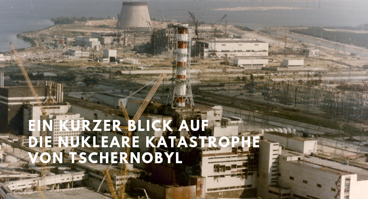 Ein kurzer Blick auf: Die nukleare Katastrophe von Tschernobyl